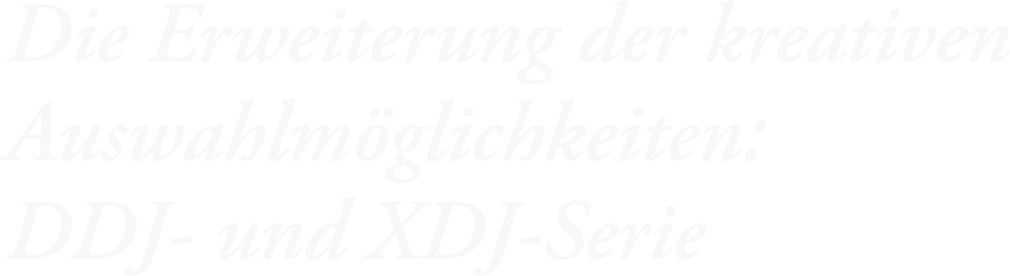 Die Erweiterung der kreativen Auswahlmöglichkeiten: DDJ- und XDJ-Serie