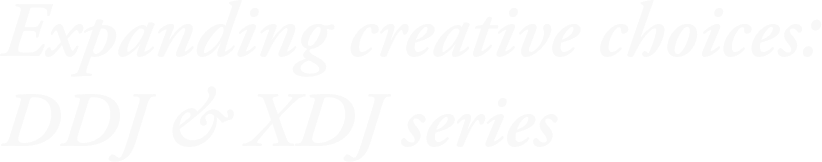 Expanding creative choices: DDJ & XDJ series