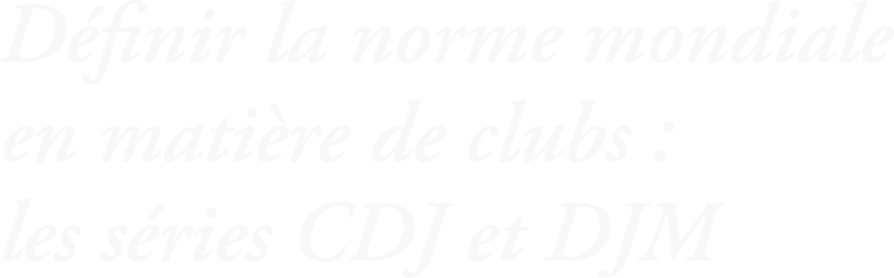 Définir la norme mondiale en matière de clubs : les séries CDJ et DJM