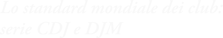 Lo standard mondiale dei club: serie CDJ e DJM