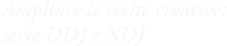 Ampliare le scelte creative: serie DDJ e XDJ