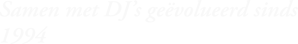 Samen met DJ’s geëvolueerd sinds 1994
