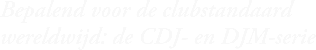 Bepalend voor de clubstandaard wereldwijd: de CDJ- en DJM-serie