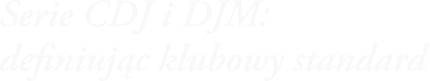 Serie CDJ i DJM: definiując klubowy standard