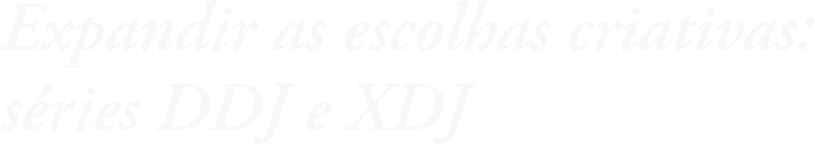 Expandir as escolhas criativas: séries DDJ e XDJ