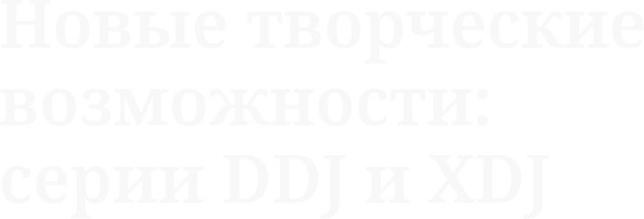 Новые творческие возможности: серии DDJ и XDJ